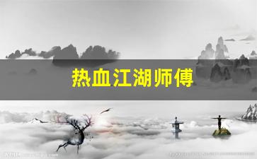 热血江湖师傅(热血江湖师傅技能威力表)